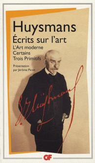 Écrits sur l'art (L'Art moderne - Certains - Trois Primitifs) - Joris-Karl Huysmans, Jérôme Picon