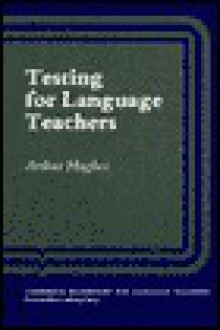 Testing for Language Teachers - Arthur Hughes, Penny Ur
