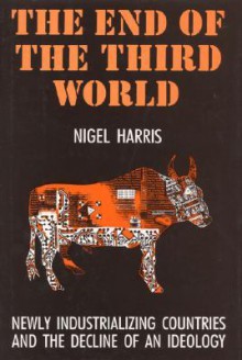 The End of the Third World: Newly Industrializing Countries and the Decline of an Ideology - Nigel Harris