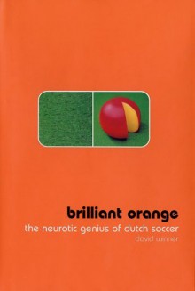 Brilliant Orange: The Neurotic Genius of Dutch Soccer - David Winner