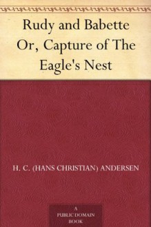 Rudy and Babette Or, Capture of The Eagle's Nest - H. C. (Hans Christian) Andersen, Helen Stratton