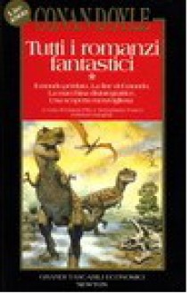 Tutti i romanzi fantastici vol. 1: Il mondo perduto: la valle dei dinosauri - La fine del mondo - La macchina disintegratrice - Sebastiano Fusco, Gianni Pilo, Arthur Conan Doyle