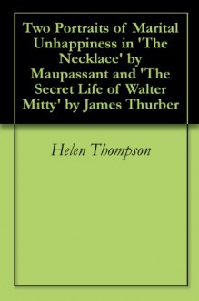 Two Portraits of Marital Unhappiness in 'The Necklace' by Maupassant and 'The Secret Life of Walter Mitty' by James Thurber - Helen Thompson