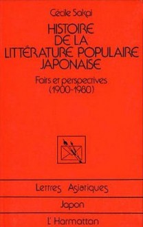 Histoire de la littérature populaire japonaise : faits et perspectives (1900-1980) - Cécile Sakai