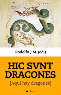 Hic svnt dracones: Antología crítica de la literatura fantástica mexicana - Rodolfo J.M., Isaí Moreno, Bibiana Camacho, Fernando de León, Omar Delgado, Mauricio Molina, Édgar Omar Avilés, Raquel Castro, Óscar Luviano, Iliana Vargas, Magali Velasco, Gabriela Damián Miravete, Ruy Feben, Luis Jorge Boone, Luisa Iglesias Arvide, Manuel Barroso, Iván