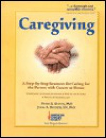 Caregiving: A Step-By-Step Resource for Caring for the Person with Cancer at Home - Peter S. Houts