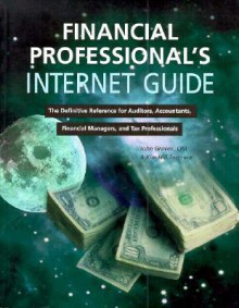 Financial Professional's Internet Guide: The Definitive Reference for Auditors, Accountants.. - John Graves, Kim H. Torrance