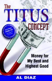 The Titus Concept: Money for My Best and Highest Good - Al Diaz