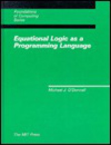 Equational Logic as a Programming Language - Michael J. O'Donnell