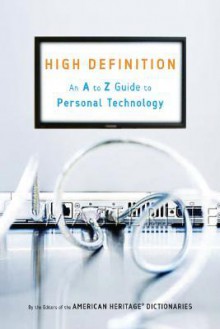 High Definition: An A to Z Guide to Personal Technology - American Heritage Dictionaries, American Heritage Dictionaries