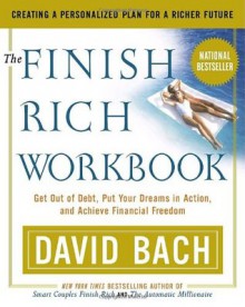 The Finish Rich Workbook: Creating a Personalized Plan for a Richer Future (Get out of debt, Put your dreams in action and achieve Financial Freedom - David Bach