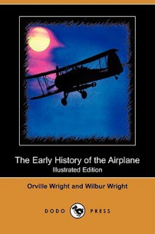 The Early History of the Airplane (Illustrated Edition) (Dodo Press) - Orville Wright