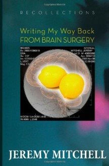 Recollections: Writing My Way Back from Brain Surgery - Jeremy Mitchell