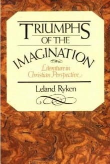 Triumphs of the Imagination: Literature in Christian Perspective - Leland Ryken