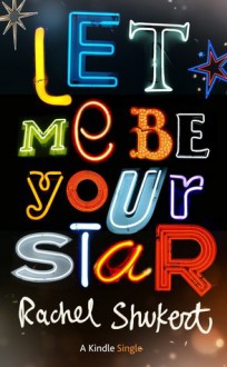 Let Me Be Your Star (Kindle Single) - Rachel Shukert