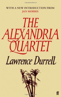 The Alexandria Quartet: Justine, Balthazar, Mountolive, Clea. - Lawrence Durrell