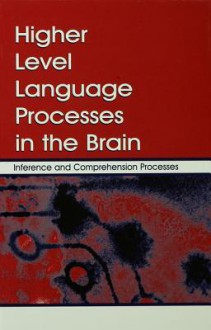 Higher Level Language Processes in the Brain: Inference and Comprehension Processes - Franz Schmalhofer, Charles A. Perfetti