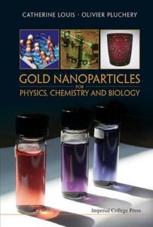 Gold Nanoparticles for Physics, Chemistry and Biology - Catherine Louis, Olivier Pluchery