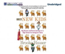 The New Kids: Big Dreams, Brave Journeys-Immigrant Teens Coming of Age in the U.S.A. - Brooke Hauser, Tavia Gilbert