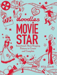 Doodles Movie Star: Sensational, Show-Stopping Pictures to Create and Complete - Katy Jackson