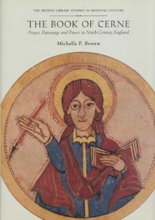 The Book of Cerne: Prayer, Patronage and Power in Ninth-Century England - Michelle P. Brown