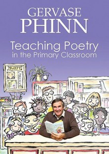 Teaching Poetry in the Primary Classroom - Gervase Phinn