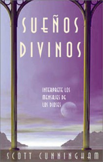 Suenos Divinos: Interprete los Mensajes de los Diosas - Scott Cunningham