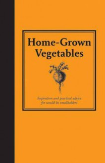 Home-Grown Vegetables: Inspiration and Practical Advice for Would-Be Smallholders - Stephanie Donaldson