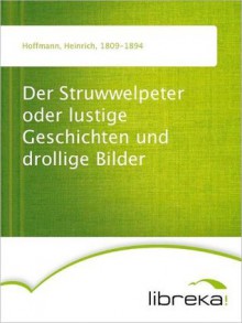 Der Struwwelpeter oder lustige Geschichten und drollige Bilder - Heinrich Hoffmann