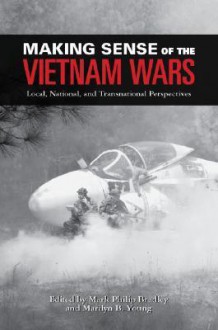 Making Sense of the Vietnam Wars: Local, National, and Transnational Perspectives (Reinterpreting History) - Mark Philip Bradley, Marilyn B. Young