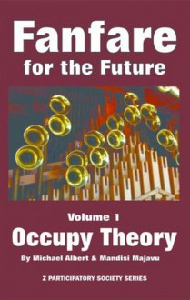 Fanfare for the Future, Volume 1: Occupy Theory - Michael Albert