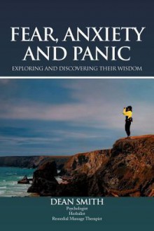 Fear, Anxiety and Panic: Exploring & Discovering Their Wisdom - Dean Smith