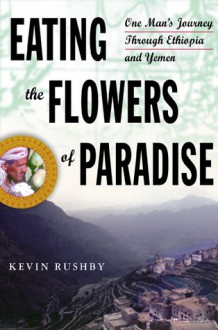 Eating The Flowers Of Paradise: A Journey Through The Drug Fields Of Ethiopia And Yemen - Kevin Rushby