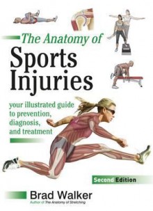 Sports Injuries: Your Illustrated Guide to Prevention, Diagnosis and Treatment - Brad Walker