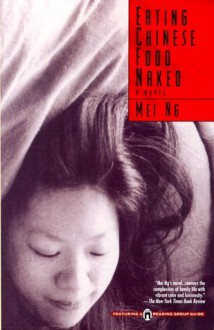 Eating Chinese Food Naked: A Novel - Mei Ng