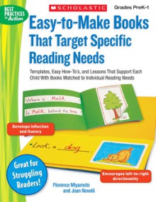 Easy-to-Make Books That Target Specific Reading Needs: Templates, Easy How-to's, and Lessons That Support Each Child With Books Matched to Individual Reading Needs - Florence Miyamoto, Joan Novelli