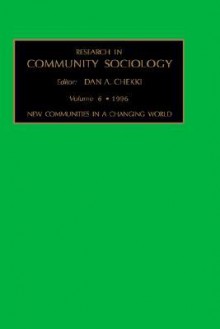 Research in Community Sociology, Volume 6: New Communities in a Changing World - Danesh A. Chekki