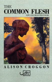 Common Flesh (UK Poetry) - Alison Croggon