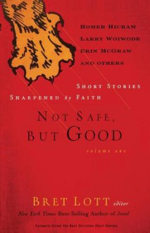 Not Safe, but Good (Vol. 1): Short Stories Sharpened by Faith - Bret Lott