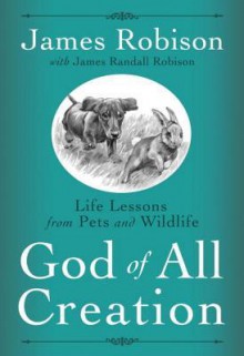 God of All Creation: Life Lessons from Pets and Wildlife - James Robison