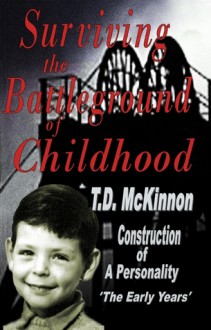 Surviving the Battelground of Childhood (Book 1) - T.D. McKinnon