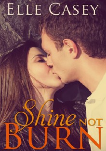 Shine Not Burn - Elle Casey