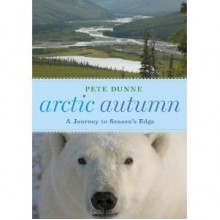 Arctic Autumn: A Journey to Season's Edge - Pete Dunne