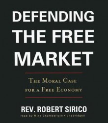 Defending the Free Market: The Moral Case for a Free Economy - Robert Sirico, T.B.A.