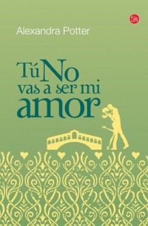 Tú no vas a ser mi amor (Spanish Edition) - Alexandra Potter