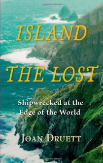 Island of the Lost: Shipwrecked at the Edge of the World - Joan Druett