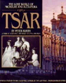 Tsar: The Lost World of Nicholas and Alexandra - Peter Kurth