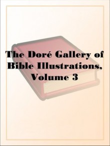 The Doré Gallery of Bible Illustrations, Volume 3 - Gustave Doré