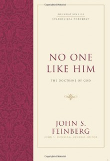 No One Like Him: The Doctrine of God - John S. Feinberg