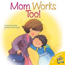 Mom Works Too! - Jennifer Moore-Mallinos, Nuria Roca, Marta Fabrega